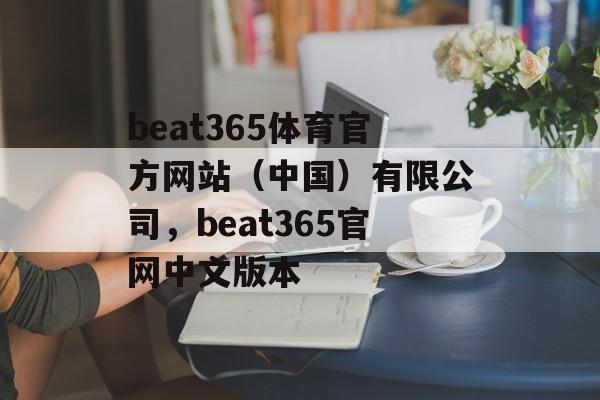 beat365体育官方网站（中国）有限公司，beat365官网中文版本