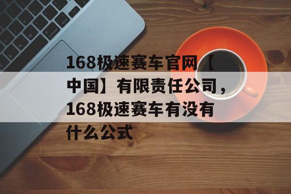 168极速赛车官网【中国】有限责任公司，168极速赛车有没有什么公式